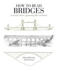 How to Read Bridges: A Crash Course Spanning the Centuries. by Edward Deniso…