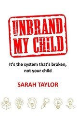 Unbrand My Child: It’s the system that’s broken, not your ch… by Taylor, Sarah