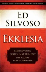 Ekklesia: Rediscovering God’s Instrument for Global Transformation – Ed Silvoso