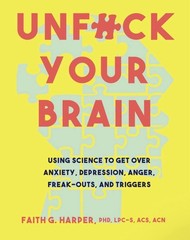Unf#ck Your Brain: Using Science to Get Over Anxiety, Depression, Anger,