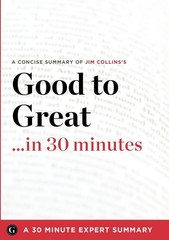 Good to Great in 30 Minutes: A Concise Summary of Jim Collins’s Bestselling …