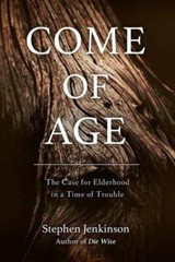 Come of Age: The Case for Elderhood in a Time of Trouble, Jenkinson, Stephen, 97