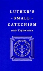 Luther’s Small Catechism With Explanation by Martin Luther