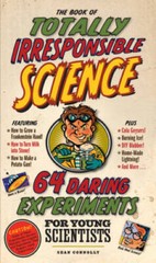 The Book of Totally Irresponsible Science: 64 Daring Experiments for Youn – GOOD