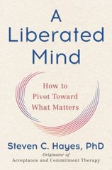 A Liberated Mind: How to Pivot Toward What Matters, Hayes PhD, Steven C., Very G