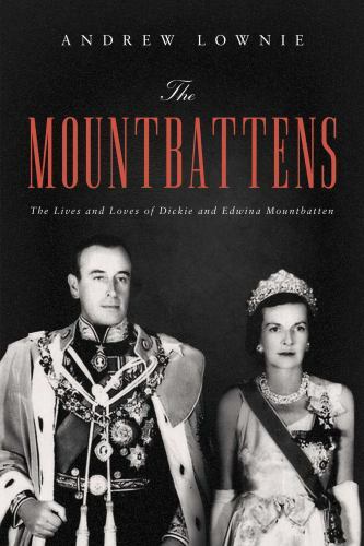 Mountbattens : The Lives and Loves of Dickie and Edwina Mountbatten by Andrew…