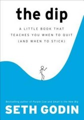 The Dip: A Little Book That Teaches You When to Quit (and When to Stick) – GOOD